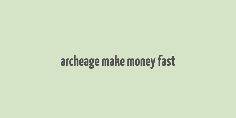 archeage make money fast