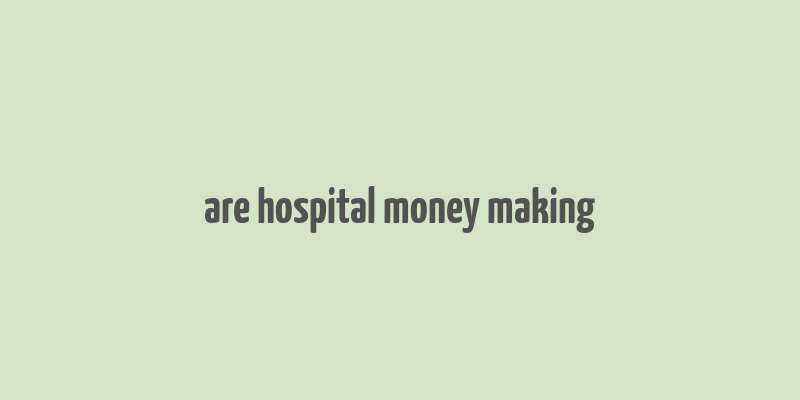 are hospital money making