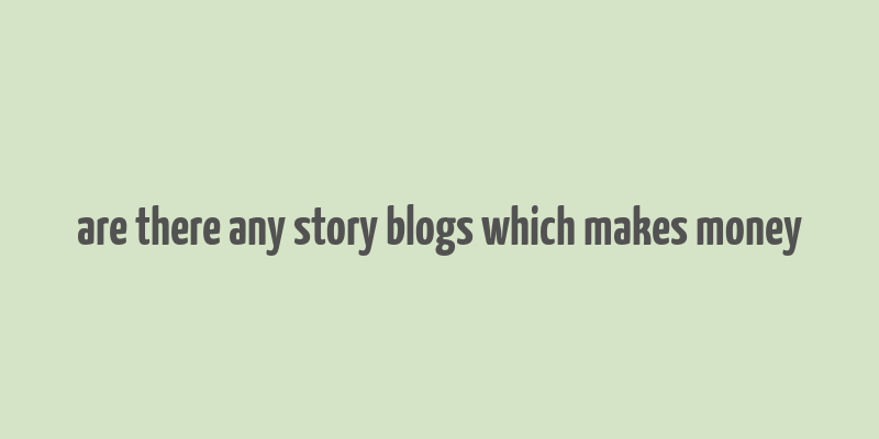 are there any story blogs which makes money