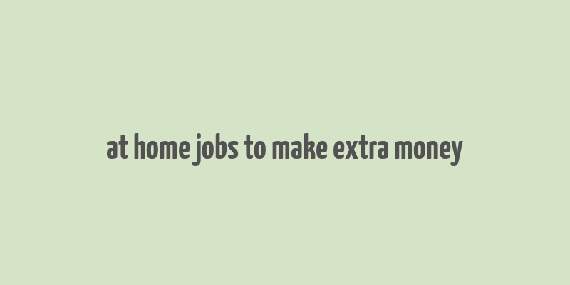 at home jobs to make extra money