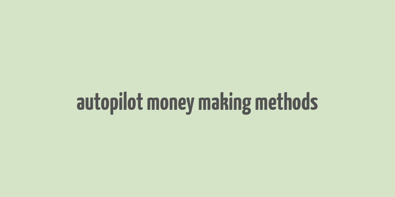 autopilot money making methods