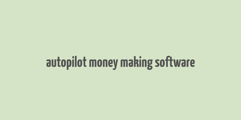 autopilot money making software