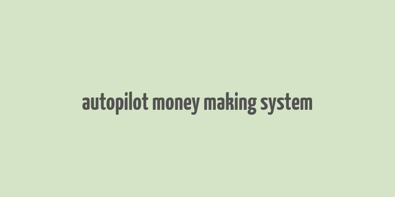 autopilot money making system