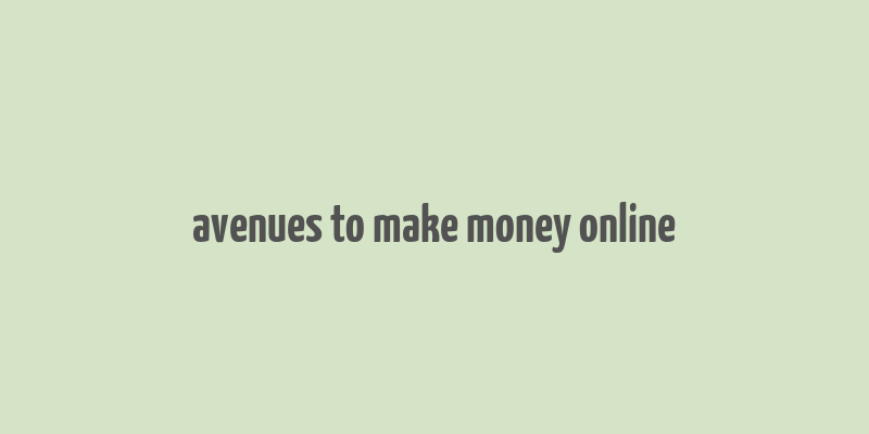 avenues to make money online