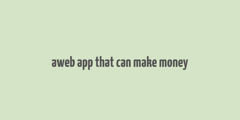 aweb app that can make money