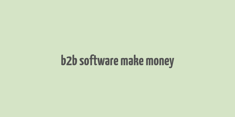 b2b software make money