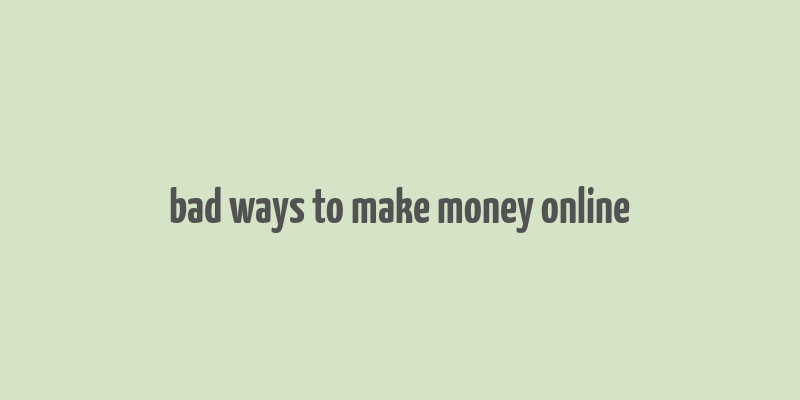 bad ways to make money online