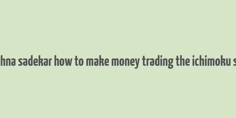 balkrishna sadekar how to make money trading the ichimoku system