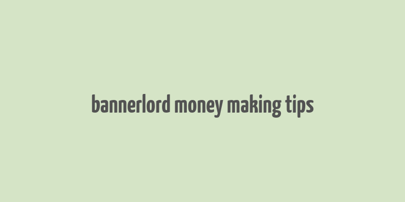 bannerlord money making tips