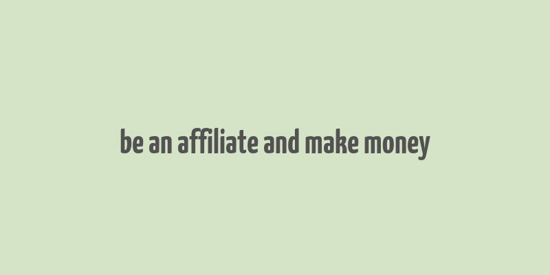 be an affiliate and make money