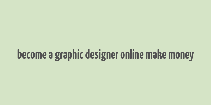 become a graphic designer online make money