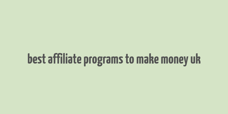 best affiliate programs to make money uk