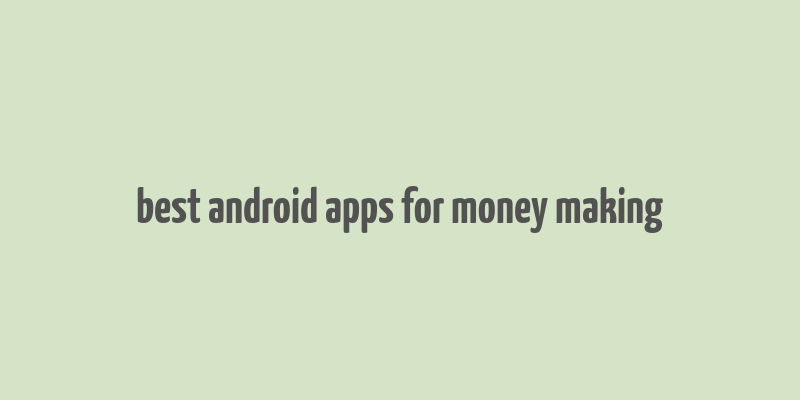 best android apps for money making