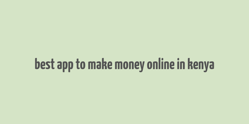 best app to make money online in kenya