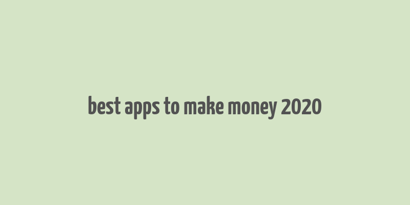 best apps to make money 2020