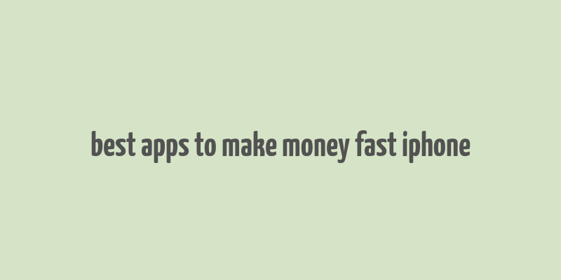 best apps to make money fast iphone