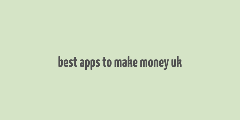 best apps to make money uk