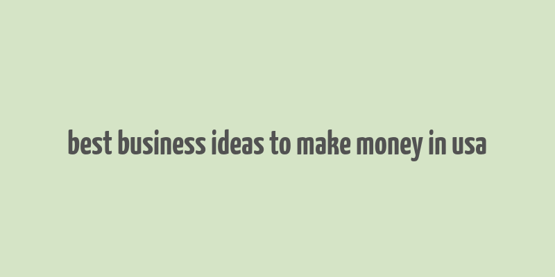 best business ideas to make money in usa