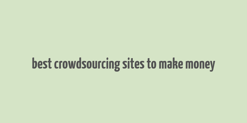 best crowdsourcing sites to make money