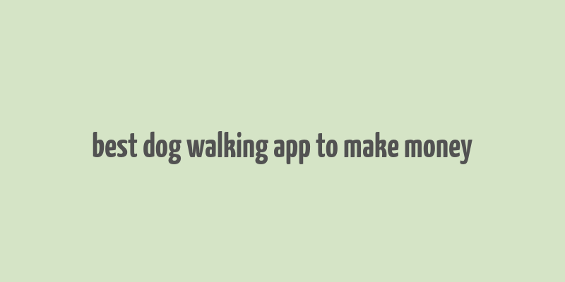 best dog walking app to make money