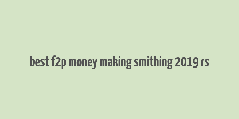 best f2p money making smithing 2019 rs