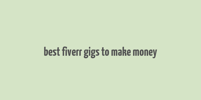 best fiverr gigs to make money