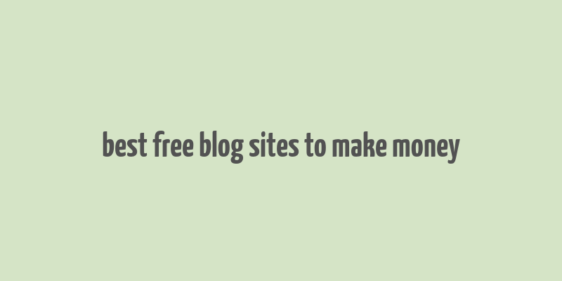 best free blog sites to make money