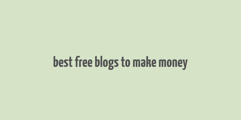 best free blogs to make money