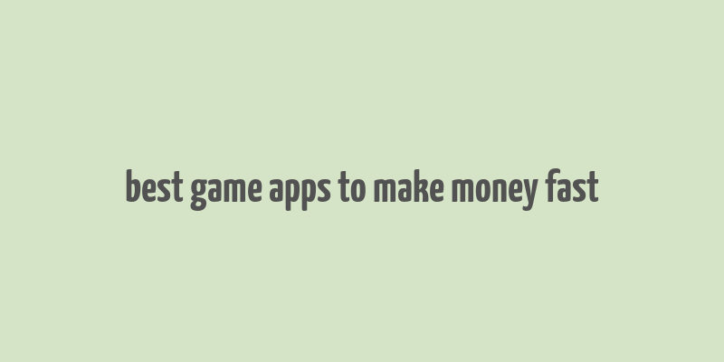 best game apps to make money fast