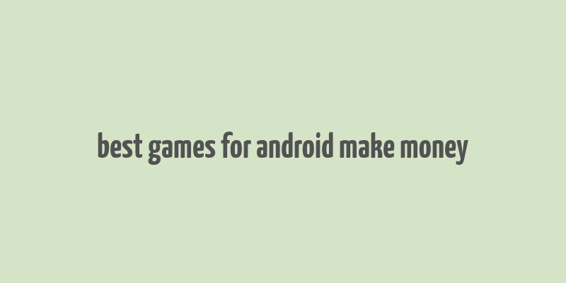 best games for android make money