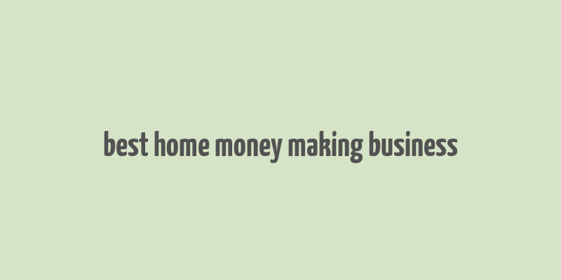 best home money making business