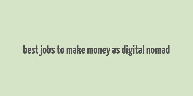 best jobs to make money as digital nomad