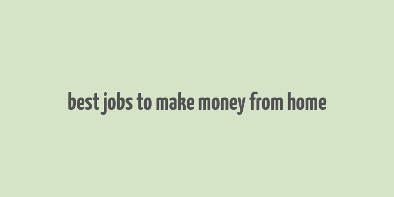 best jobs to make money from home