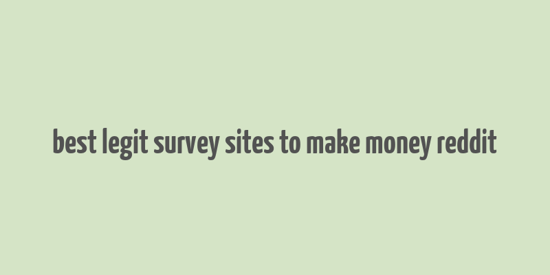 best legit survey sites to make money reddit