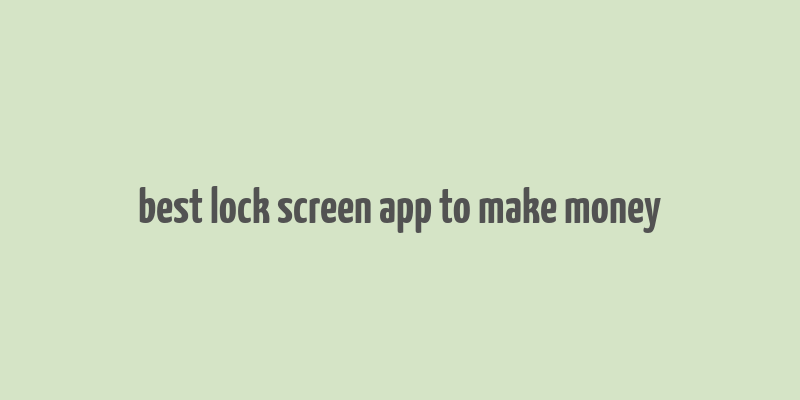 best lock screen app to make money