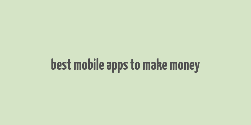 best mobile apps to make money