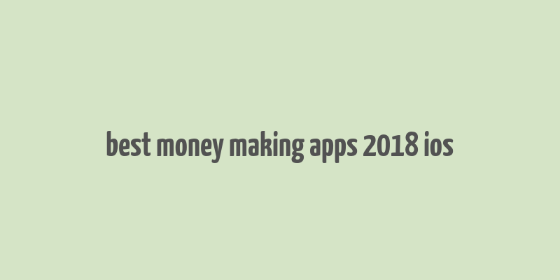 best money making apps 2018 ios