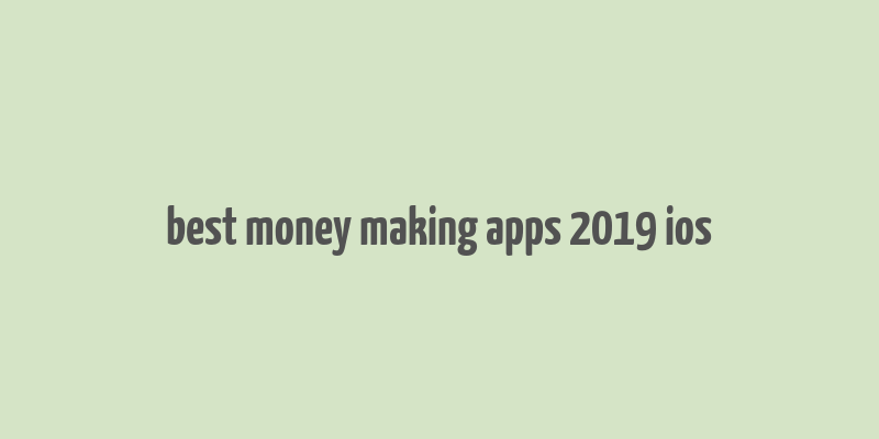 best money making apps 2019 ios