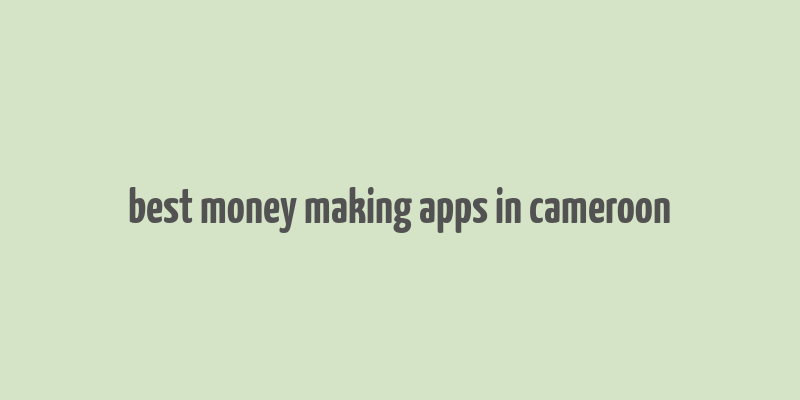 best money making apps in cameroon