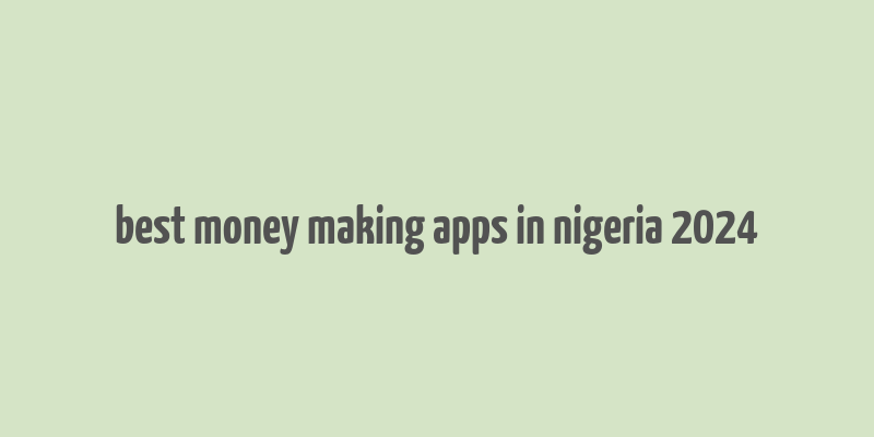 best money making apps in nigeria 2024