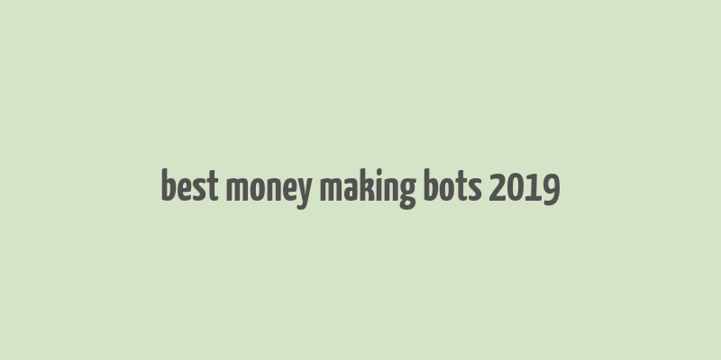 best money making bots 2019