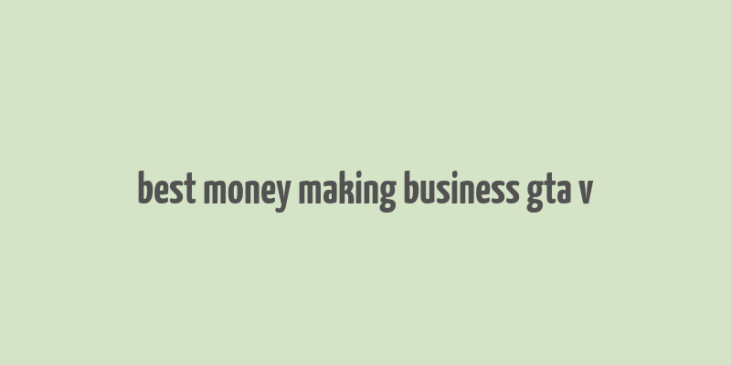 best money making business gta v