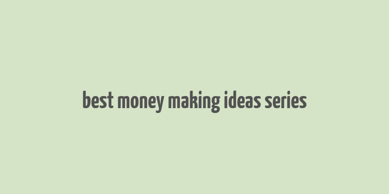 best money making ideas series