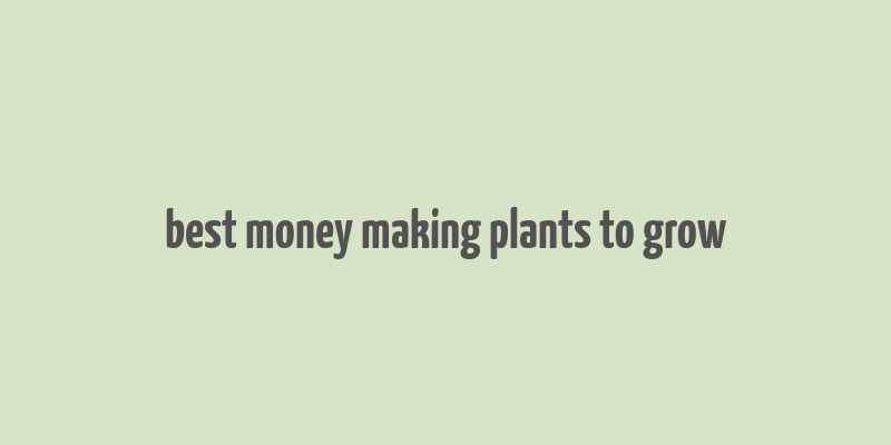 best money making plants to grow