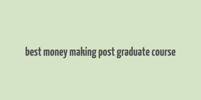 best money making post graduate course