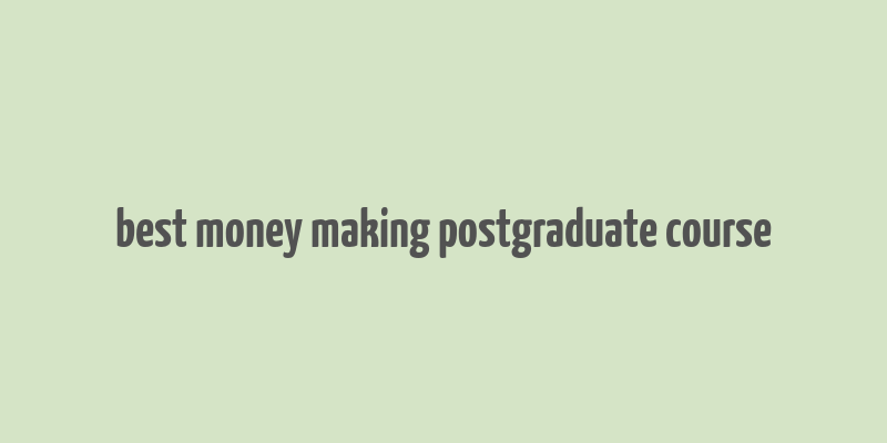 best money making postgraduate course