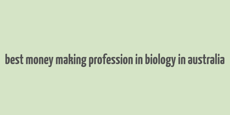 best money making profession in biology in australia