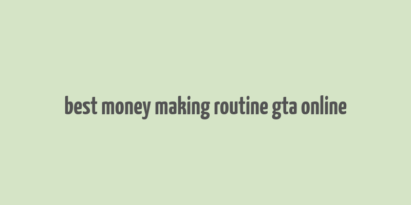 best money making routine gta online