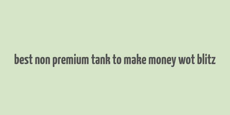 best non premium tank to make money wot blitz