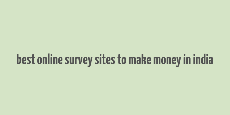 best online survey sites to make money in india